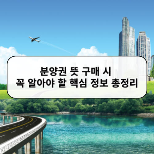 분양권 뜻 구매 시 꼭 알아야 할 핵심 정보 총정리