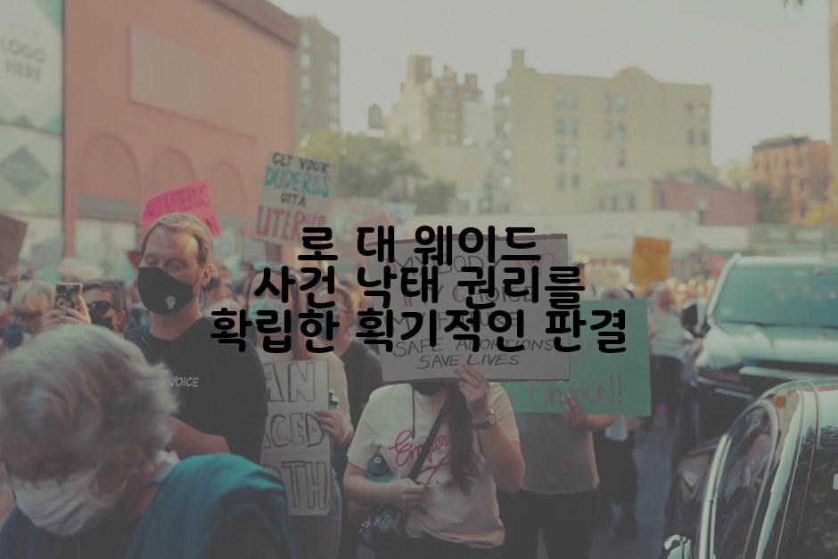 로 대 웨이드 사건 낙태 권리를 확립한 획기적인 판결