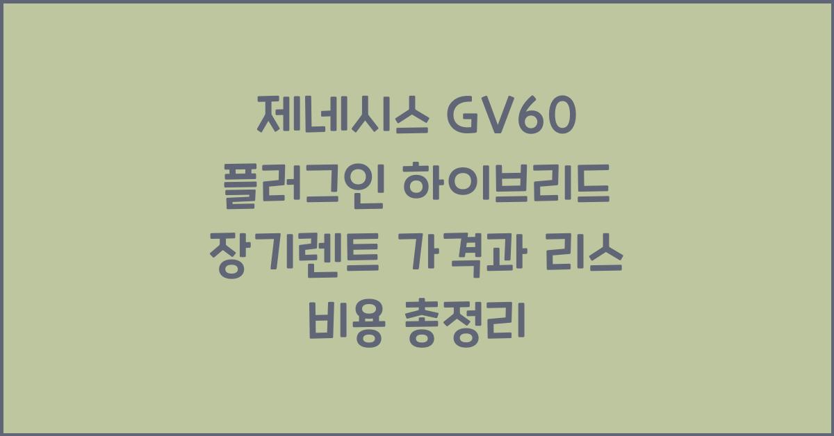 제네시스 GV60 플러그인 하이브리드 장기렌트 가격, 리스 비용