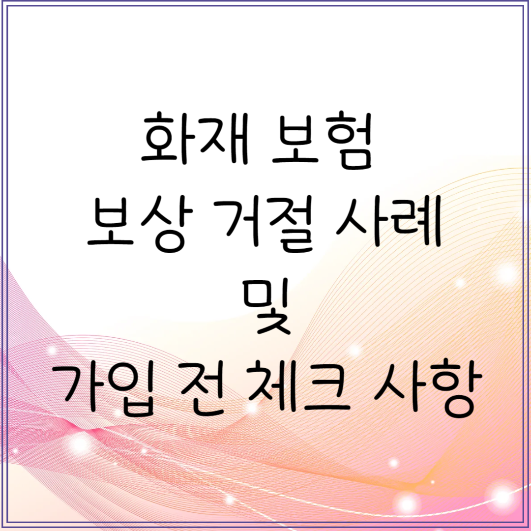 화재 보험 보상 거절, 가입 체크 사항