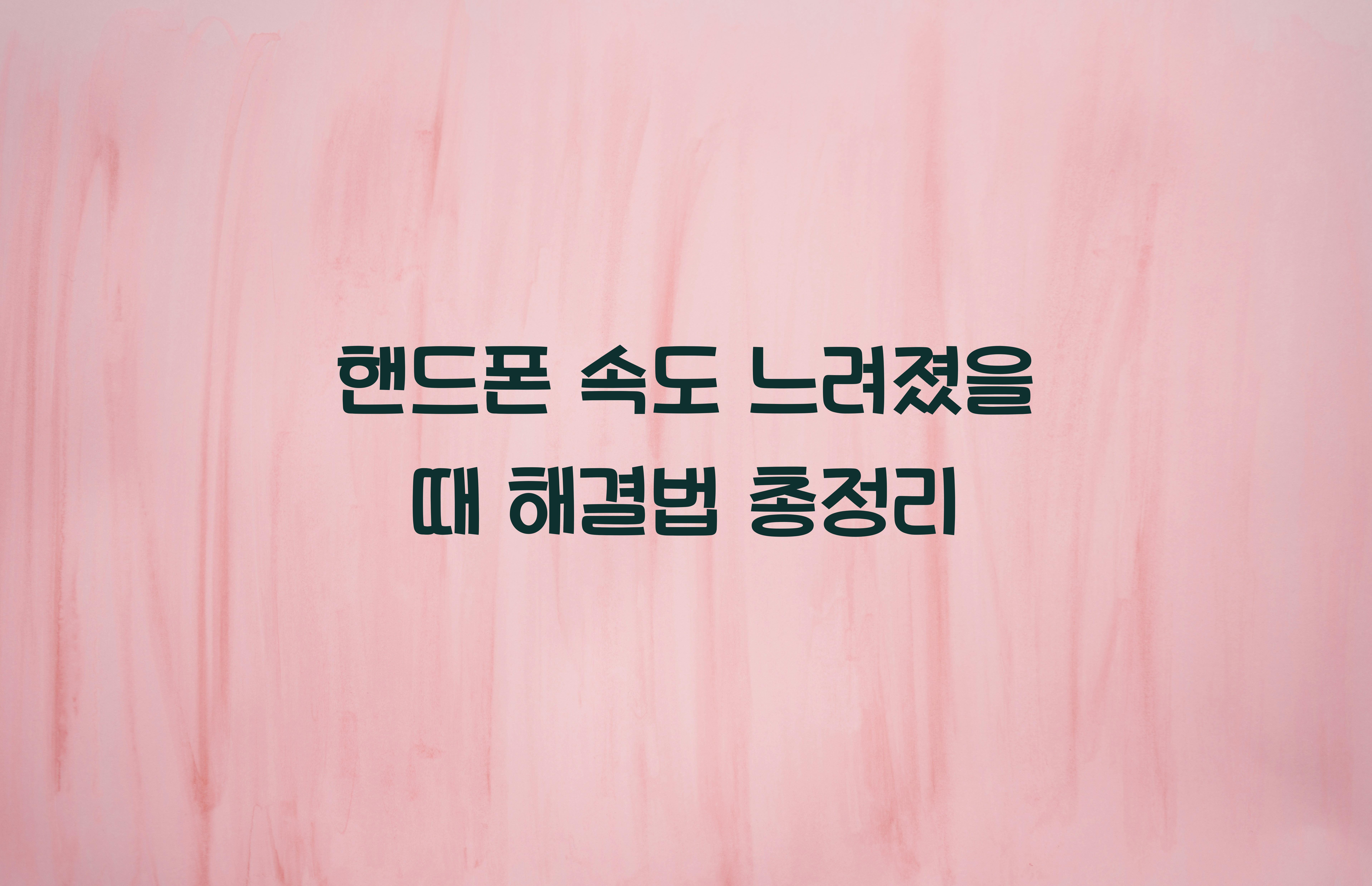 핸드폰 속도 느려졌을 때 해결법