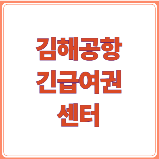 김해공항 긴급여권 센터 위치&middot;운영시간&middot;준비물까지 완벽 안내