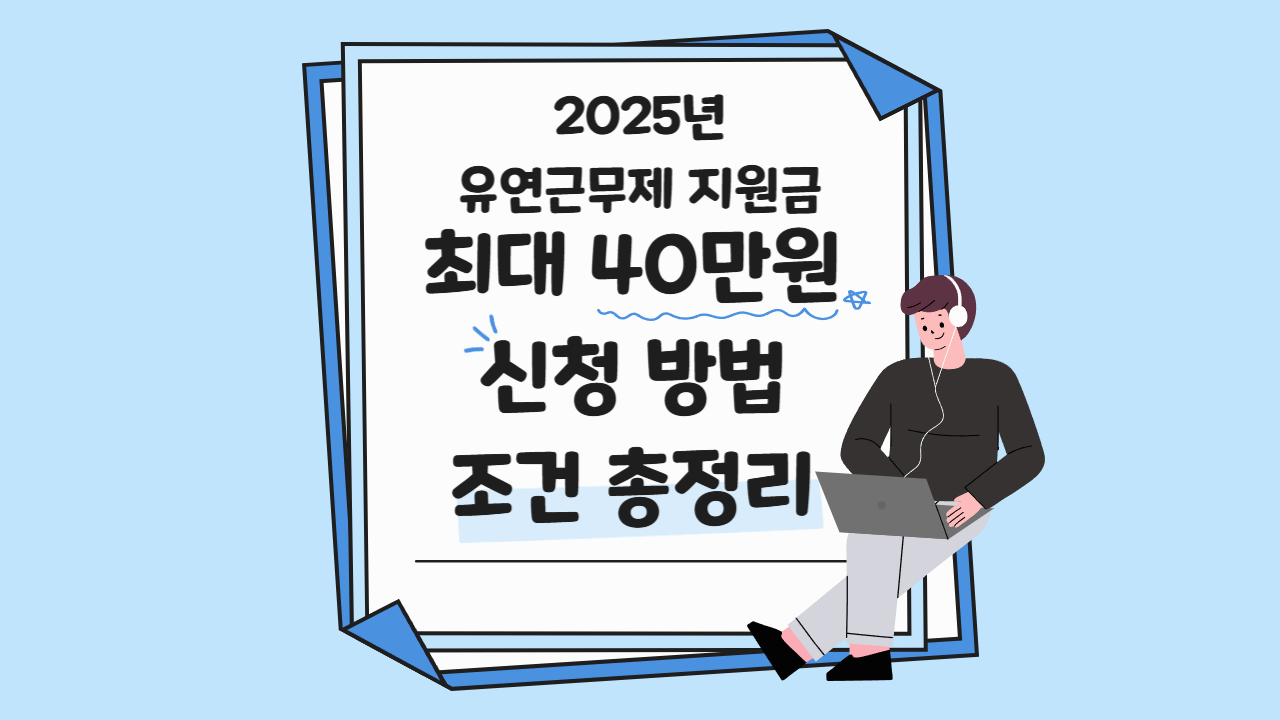 2025년 유연근무제 지원금 – 최대 40만 원, 신청 방법 총정리!