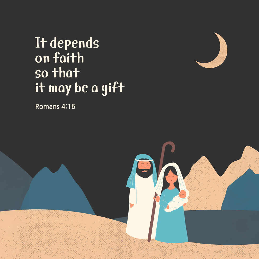 It depends on faith, so that it may be a gift. (Romans 4:16)