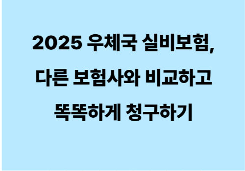 2025 우체국 실비보험, 다른 보험사와 비교하고 똑똑하게 청구하기