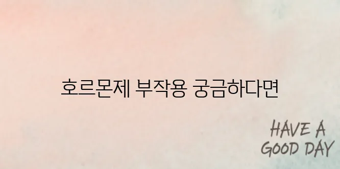 여성 호르몬제의 부작용에 대한 이해가 필요합니다.