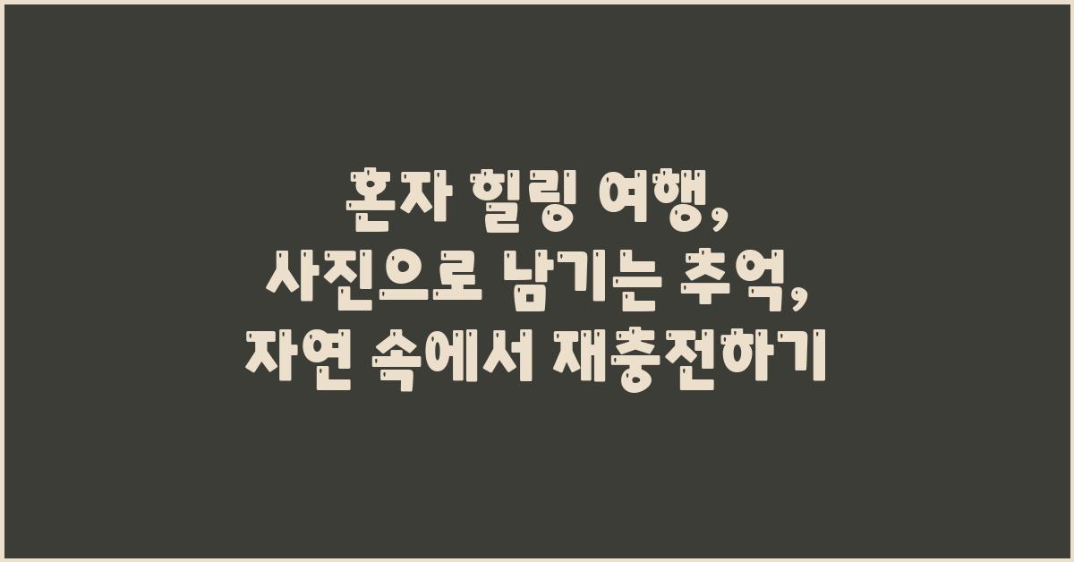 혼자 힐링 여행: 사진으로 남기는 추억