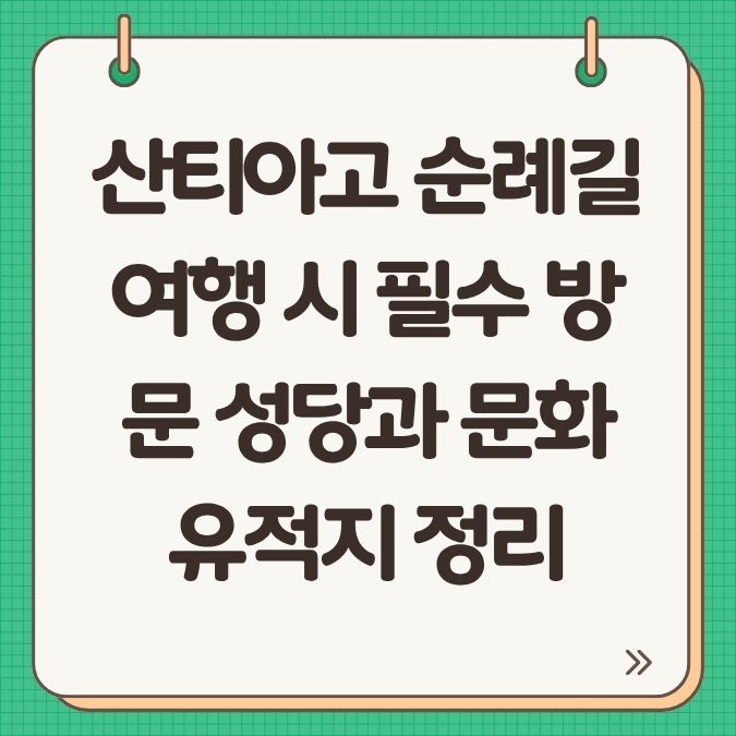 산티아고 순례길 여행 시 필수 방문 성당과 문화 유적지 정리