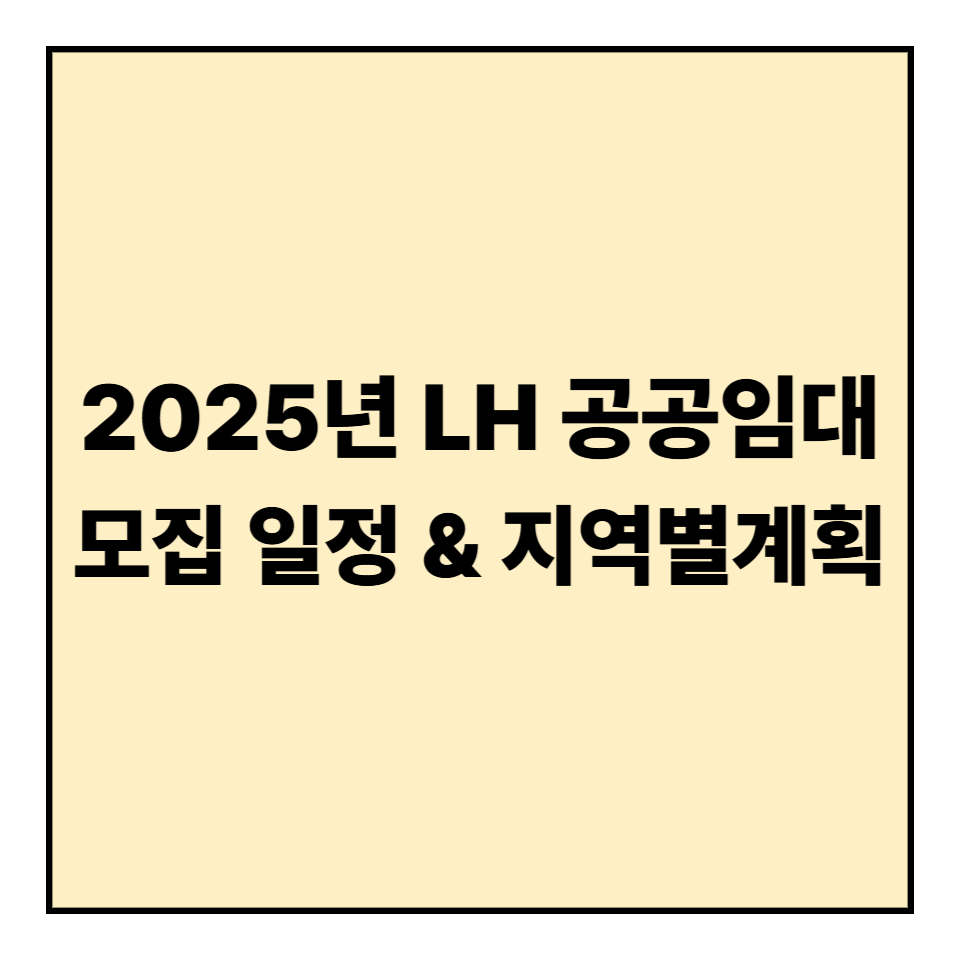 2025년 LH 공공임대주택 모집 일정 &amp; 지역별 계획