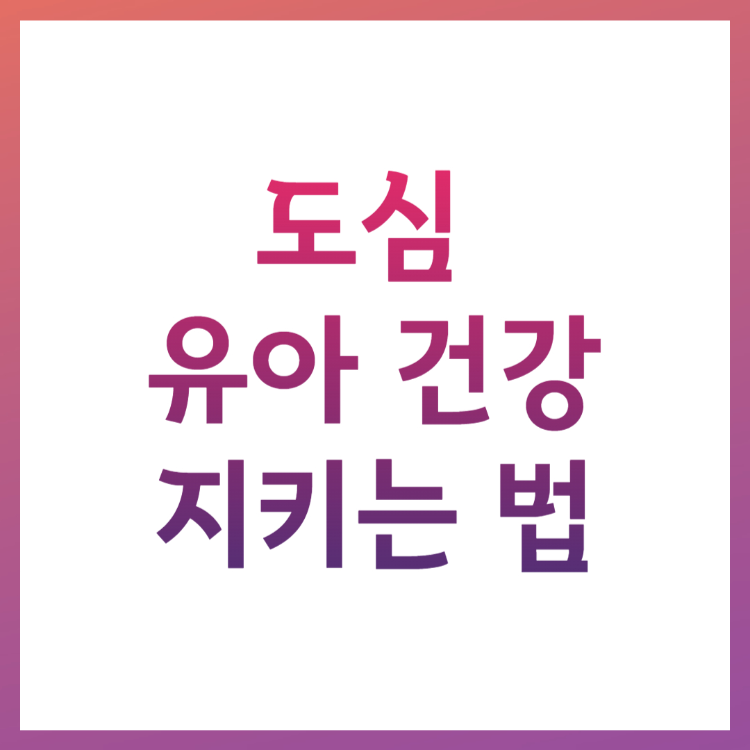 도심 유아 건강 지키는 법 관련