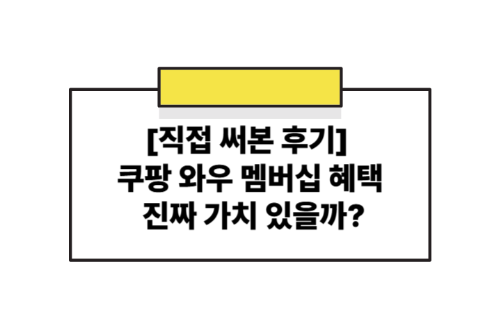 [직접 써본 후기] 쿠팡 와우 멤버십 혜택, 진짜 가치 있을까?