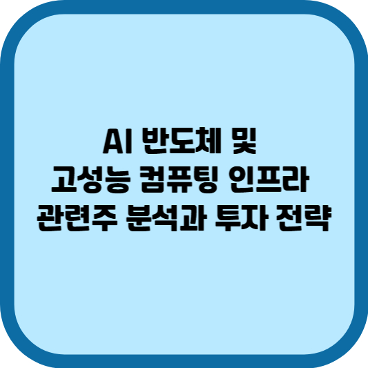 AI 반도체 및 고성능 컴퓨팅 인프라 관련주 분석과 투자 전략
