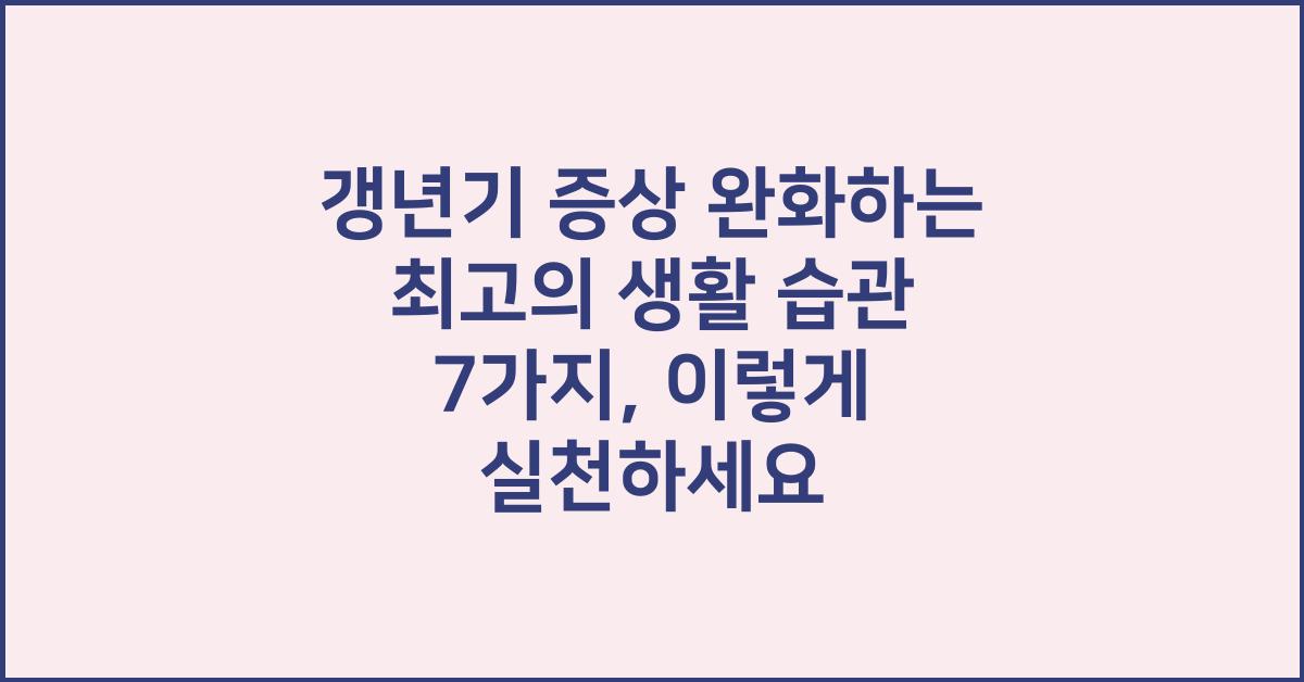 갱년기 증상 완화하는 최고의 생활 습관 7가지
