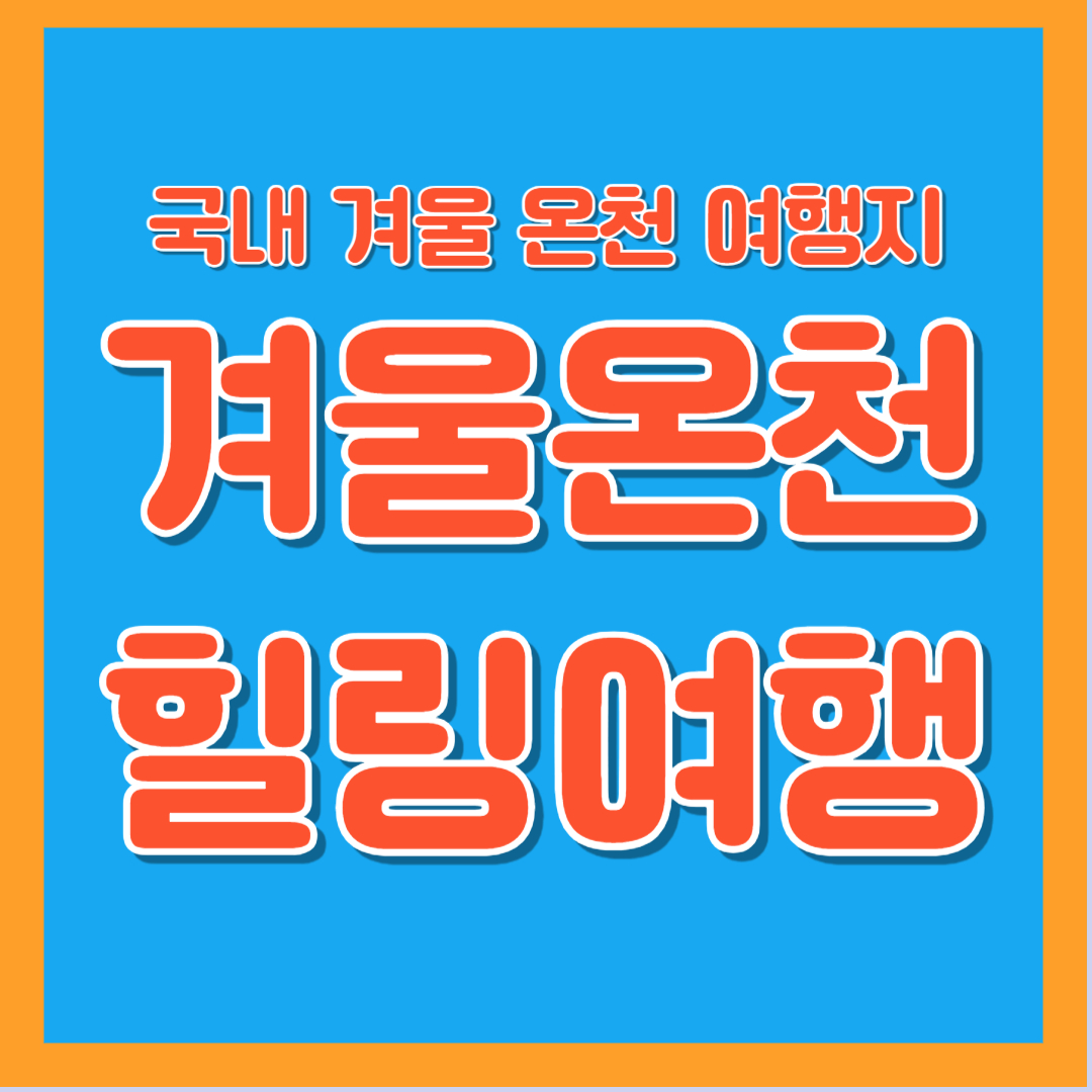 겨울 온천 여행 국내 추천 힐링 베스트 코스 꿀팁
