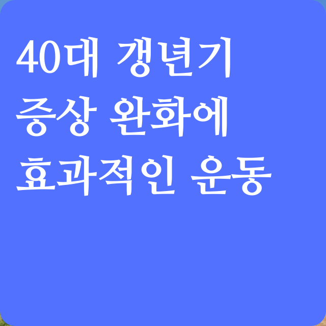 40대 갱년기 증상 완화에 효과적인 운동