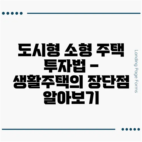 도시형 소형 주택 투자법 – 생활주택의 장단점 알아보기