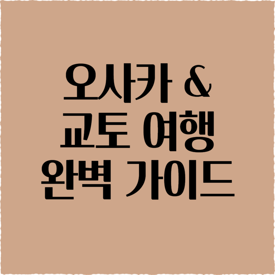 오사카 &교토 여행 완벽 가이드: 놓칠 수 없는 필수 코스