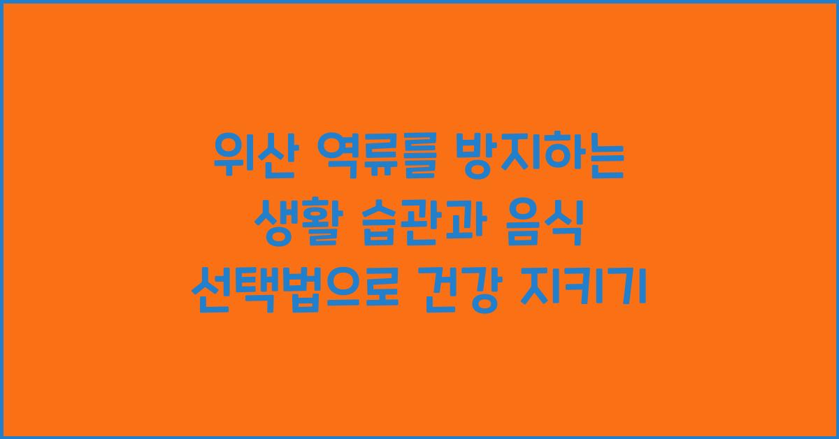 위산 역류를 방지하는 생활 습관과 음식 선택법