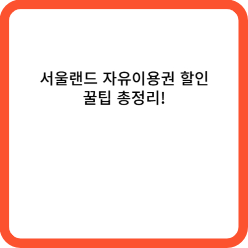 서울랜드 자유이용권 할인 꿀팁 총정리!