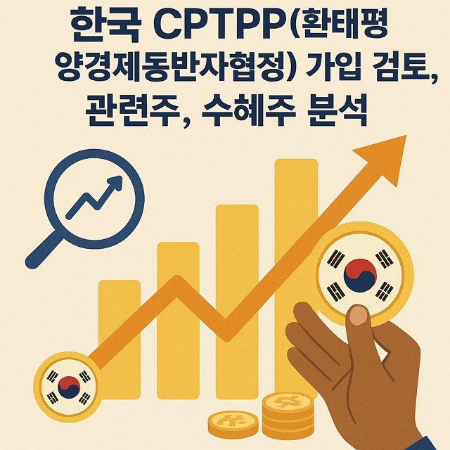 한국 CPTPP(환태평양경제동반자협정) 가입 검토, 관련주, 수혜주 분석