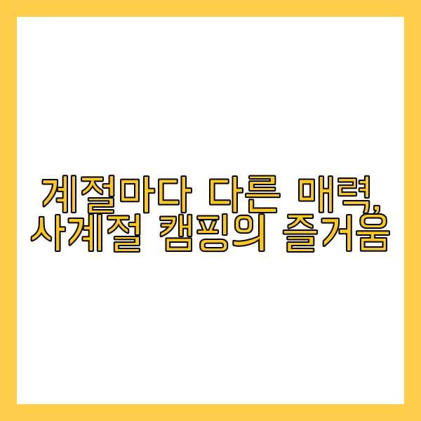 계절마다 다른 매력, 사계절 캠핑의 즐거움