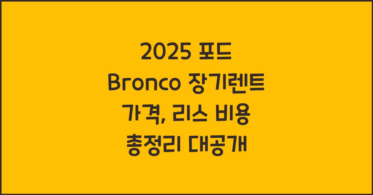 2025 포드 Bronco 장기렌트 가격, 리스 비용 총정리