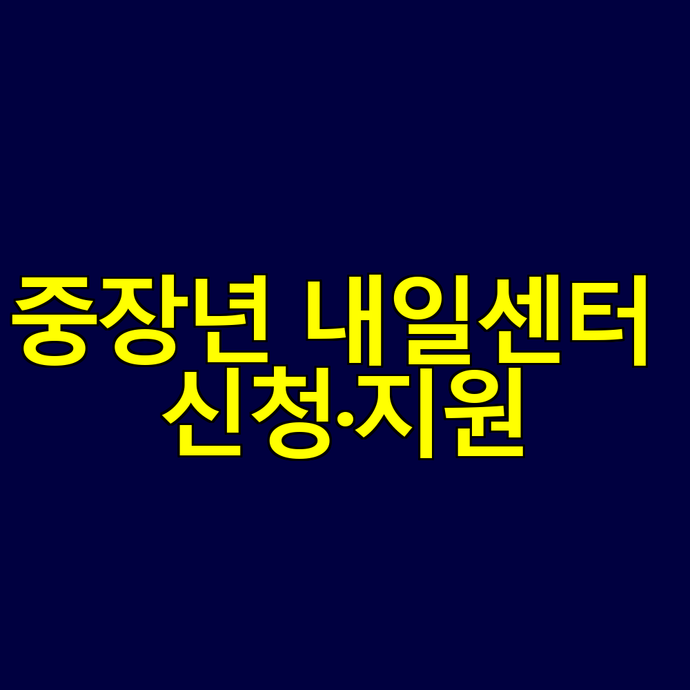40대 이후 커리어 재설계｜중장년 내일센터 신청 방법&middot;지원 내용 한눈에