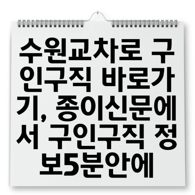 수원교차로 구인구직 바로가기, 종이신문에서 구인구직 정보5분안에
