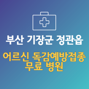 부산 기장군 정관읍 노인 독감예방접종 무료 병원 (인플루엔자 무료 접종 대상 날짜)