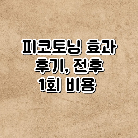 피코토닝 효과 (피코토닝 전후, 후기, 관리방법)