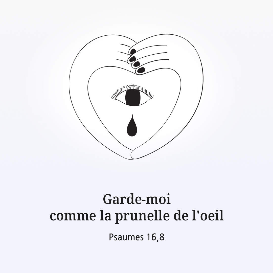 Garde-moi comme la prunelle de l'oeil. (Psaumes 16,8)