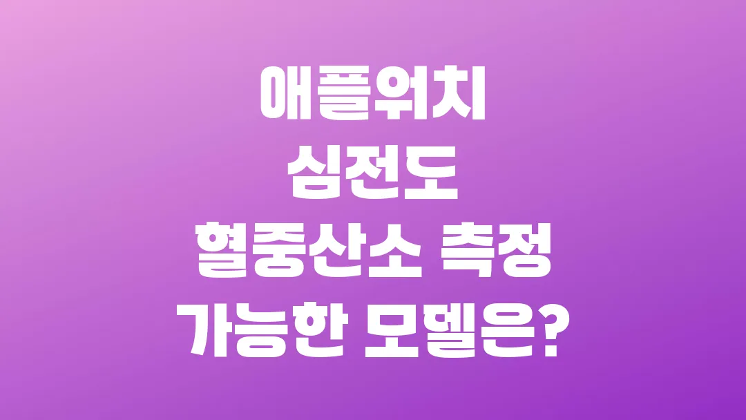2025 애플워치 심전도 혈중산소 측정 가능한 모델은?