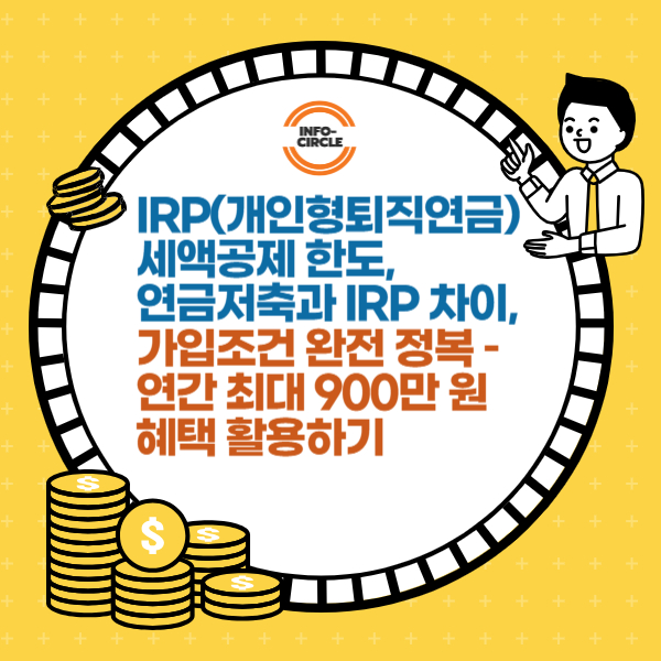 IRP (개인형퇴직연금) 세액공제 한도, 연금저축과 개인형 퇴직연금 차이, 가입조건 완전 정복 – 연간 최대 900만 원 혜택 활용하기