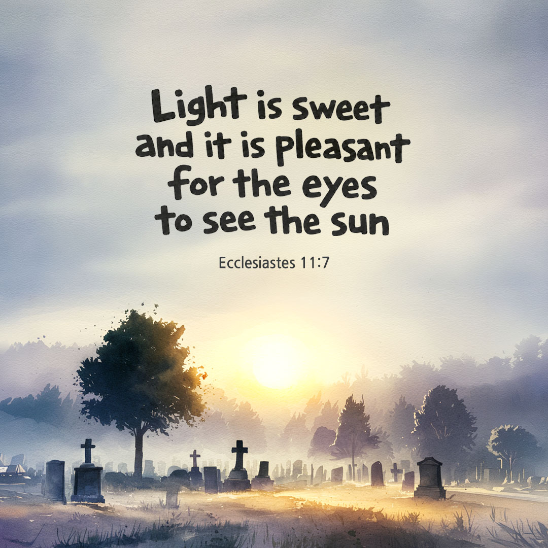 Light is sweet! and it is pleasant for the eyes to see the sun. (Ecclesiastes 11:7) English Bible verse card