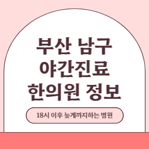 부산 남구 야간진료 한의원 병원 (18시 이후 늦게까지하는 병원)