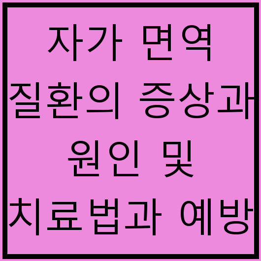 자가 면역 질환의 증상과 원인 및 치료법과 예방 방법