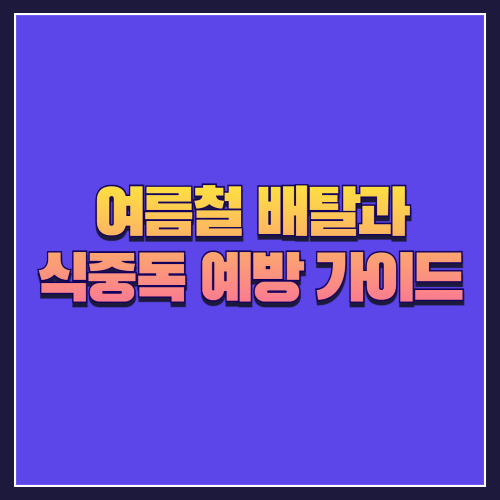 여름철 배탈과 식중독 예방 가이드