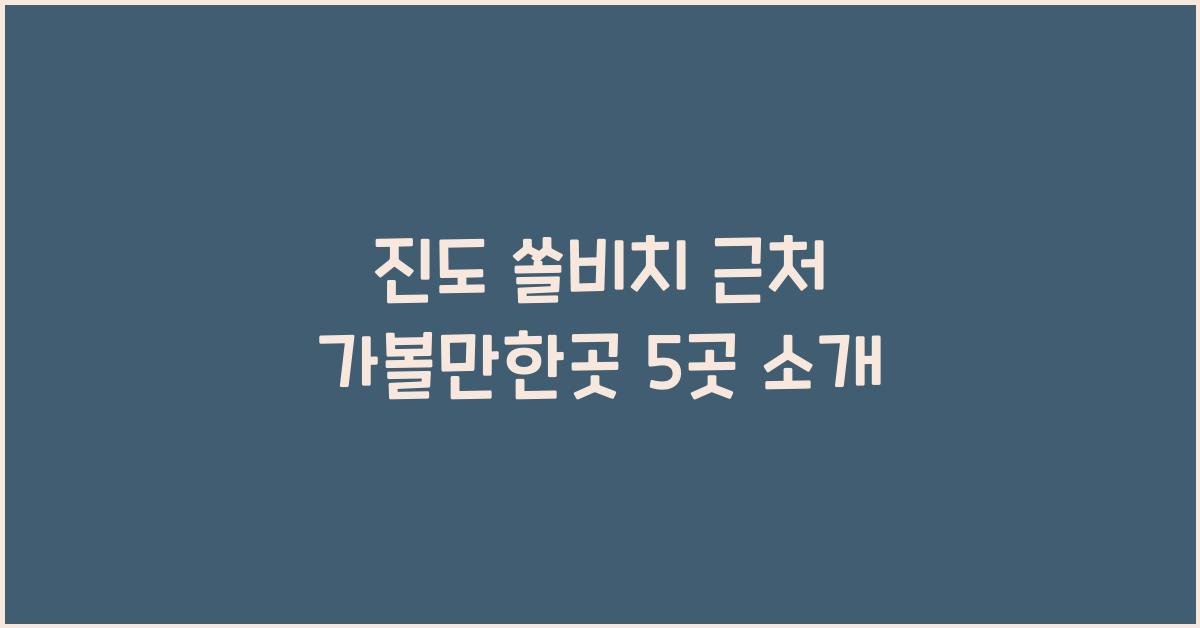 진도 쏠비치 근처 가볼만한곳