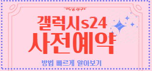 갤럭시s24 살펴보고 사전예약 방법 혜택 싸게사는방법 팁 알기
