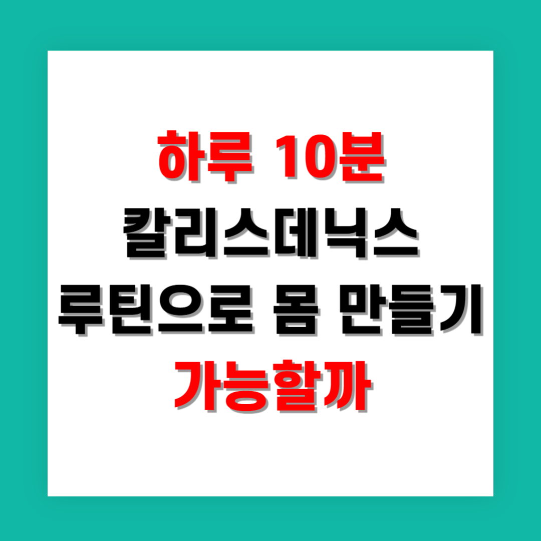 하루 10분 칼리스데닉스 루틴으로 몸 만들기 가능할까