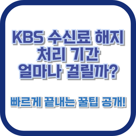 KBS 수신료 해지 처리 기간, 얼마나 걸릴까? 빠르게 끝내는 꿀팁 공개!