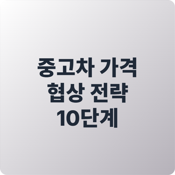 중고차 가격 협상 전략 10단계|2025 최신 실전 가이드
