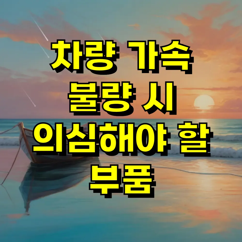 차량 가속 불량 시 의심해야 할 부품