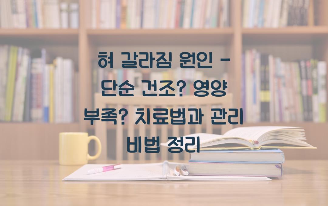혀 갈라짐 원인 - 단순 건조? 영양 부족? 원인과 치료법 정리!