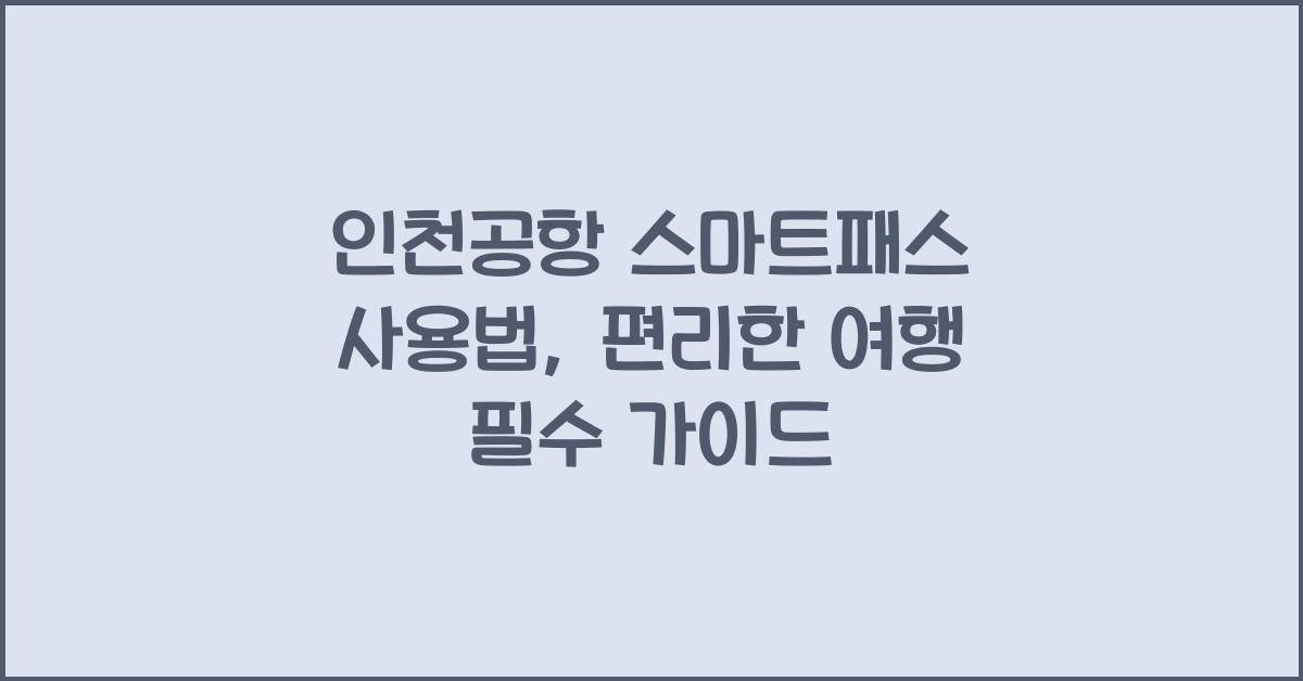 인천공항 스마트패스 사용법