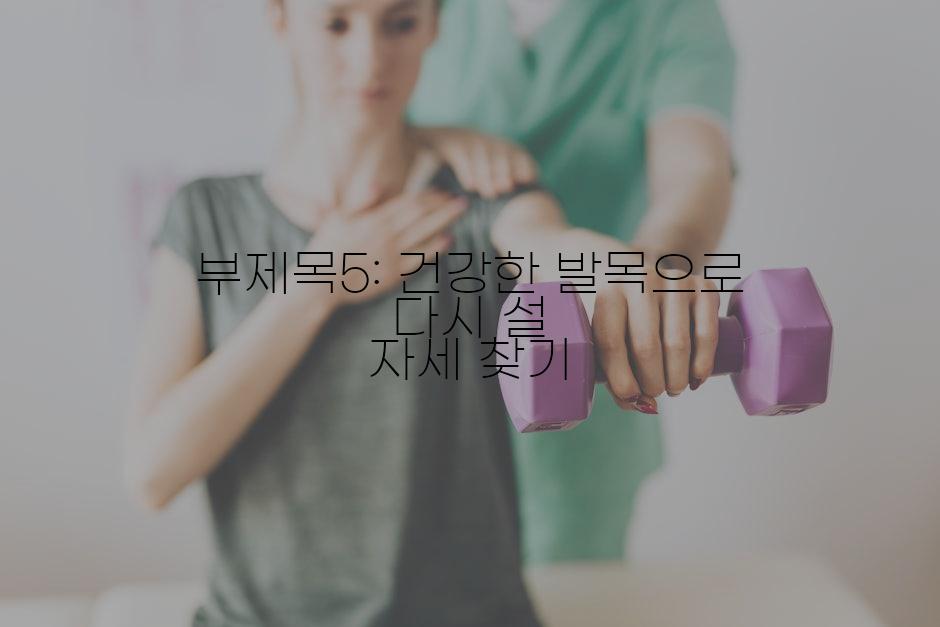 부제목5: 건강한 발목으로 다시 설 자세 찾기