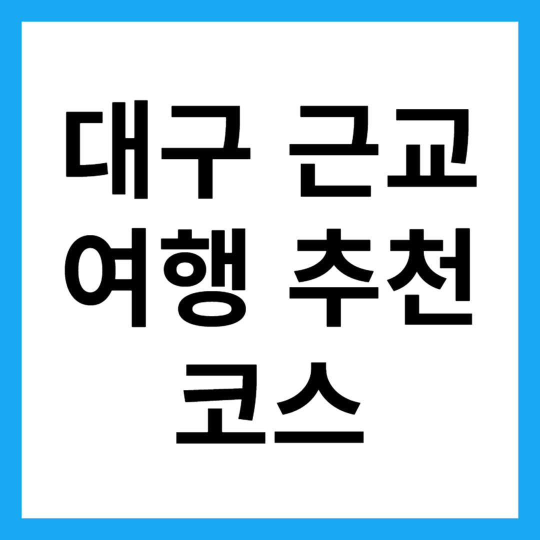 대구 근교 여행 추천 코스