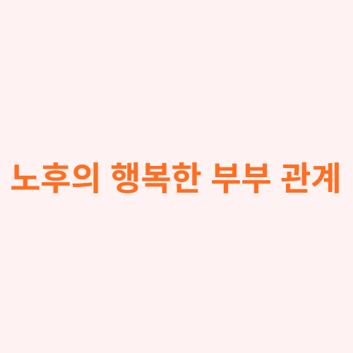 노후의 행복한 부부 관계