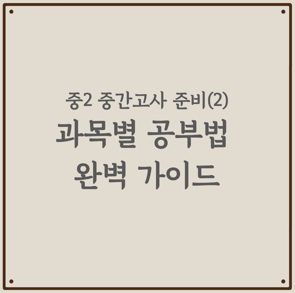 중2 중간고사 준비② 과목별 공부법 완벽 가이드