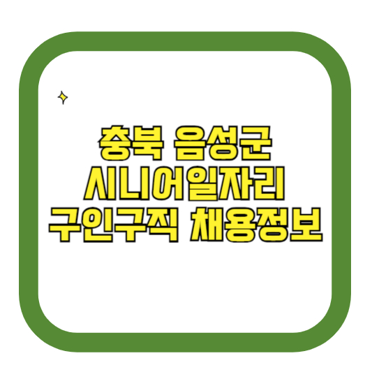 충북 음성군 시니어일자리 구인구직 채용정보(홈페이지 시니어클럽 벼룩시장 등)